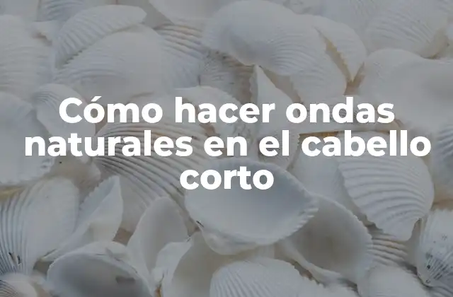 Cómo Hacer Ondas Naturales en el Cabello Corto 2 Cómo hacer ondas naturales en el cabello corto