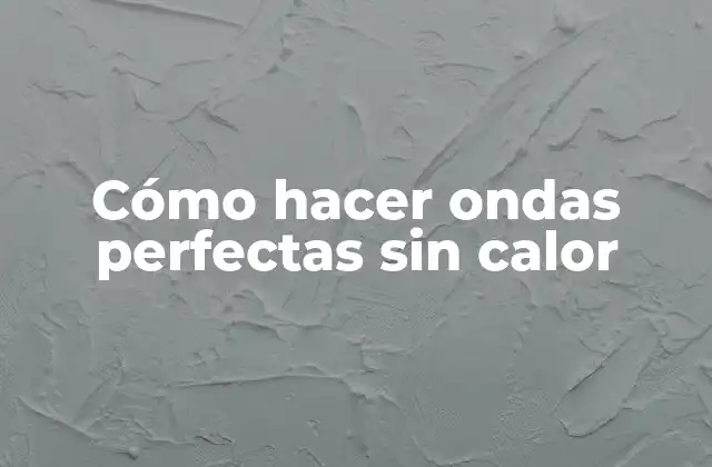 Cómo Hacer Ondas Perfectas sin Calor
