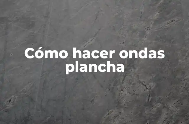 Cómo Hacer Ondas Plancha 2 ¿Qué son las ondas plancha y para qué sirven?