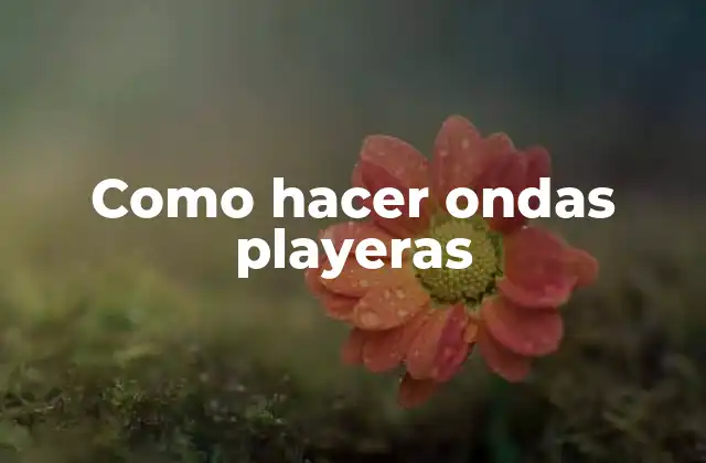 Como Hacer Ondas Playeras