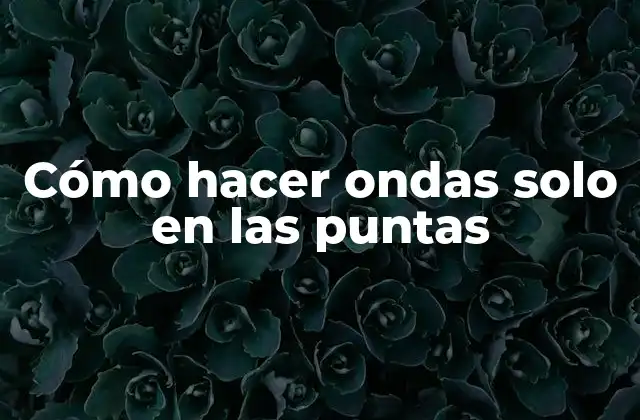 Cómo Hacer Ondas Solo en las Puntas
