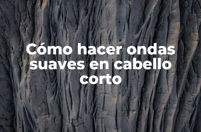 Cómo Hacer Ondas Suaves en Cabello Corto