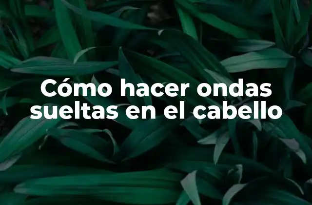 Cómo Hacer Ondas Sueltas en el Cabello