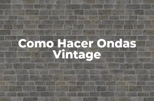 Como Hacer Ondas Vintage