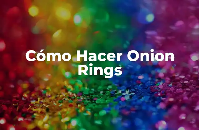 Cómo Hacer Onion Rings