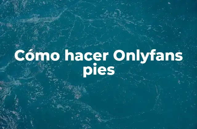 Cómo Hacer Onlyfans Pies
