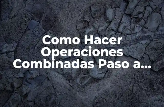Como Hacer Operaciones Combinadas Paso a Paso