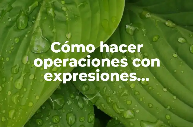 Cómo Hacer Operaciones con Expresiones Algebraicas