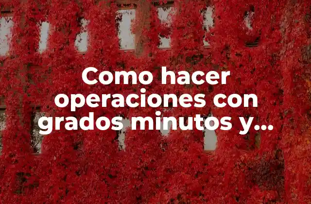 Como Hacer Operaciones con Grados Minutos y Segundos 2 Operaciones con grados minutos y segundos