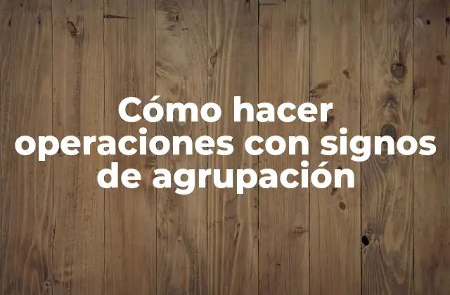 Cómo Hacer Operaciones con Signos de Agrupación