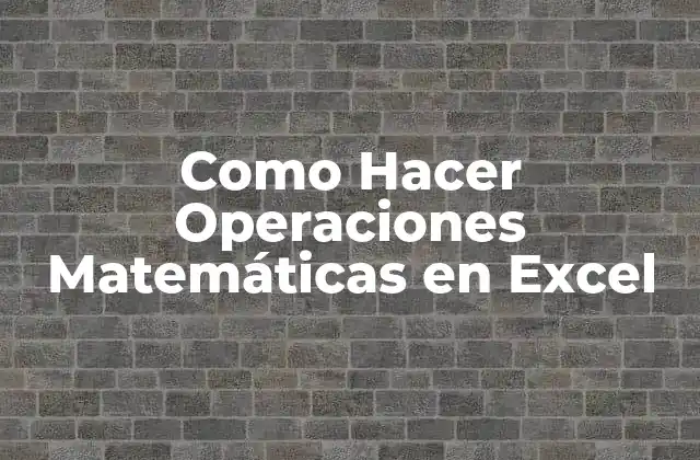 Como Hacer Operaciones Matemáticas en Excel