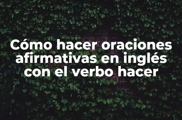 Cómo Hacer Oraciones Afirmativas en Inglés con el Verbo Hacer