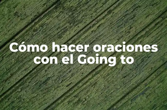 Cómo Hacer Oraciones con el Going To