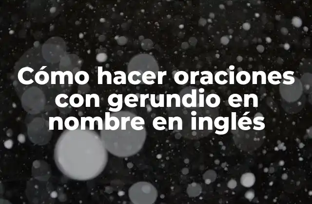 Cómo Hacer Oraciones con Gerundio en Nombre en Inglés