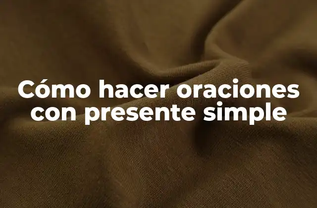 Cómo Hacer Oraciones con Presente Simple