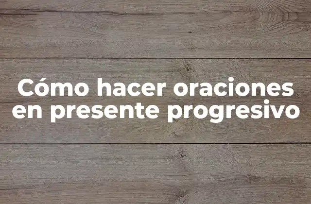 ¿Qué es el presente progresivo y para qué se utiliza?