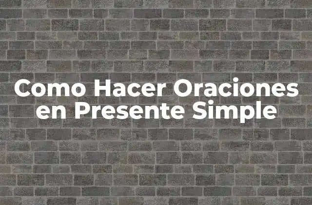 ¿Qué es el Presente Simple y Para Qué Sirve?