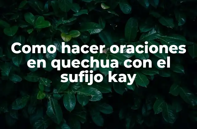 Como Hacer Oraciones en Quechua con el Sufijo Kay