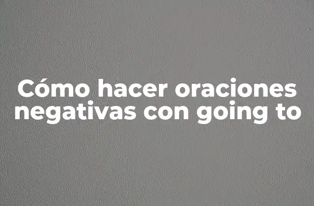 Cómo Hacer Oraciones Negativas con Going To