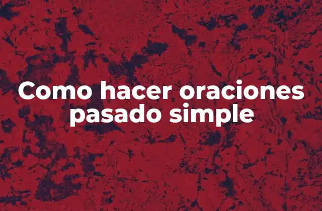 Como Hacer Oraciones Pasado Simple 2 ¿Qué es el pasado simple?