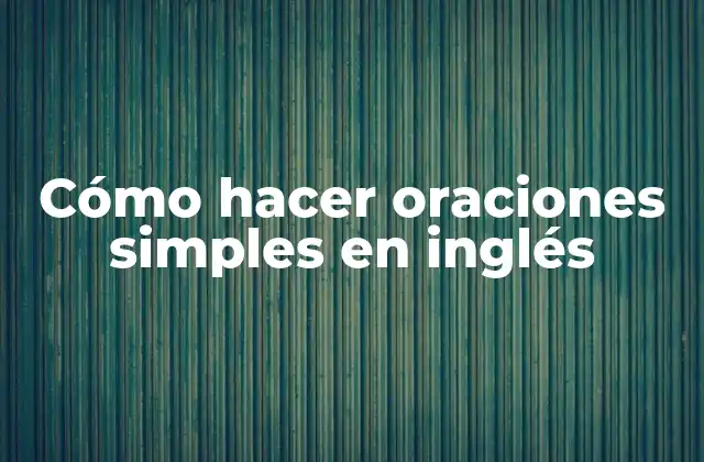 Cómo Hacer Oraciones Simples en Inglés