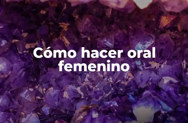 Cómo Hacer Oral Femenino
