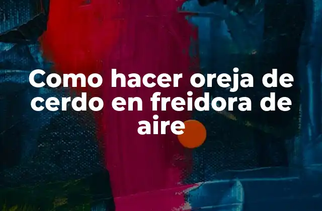 Como Hacer Oreja de Cerdo en Freidora de Aire