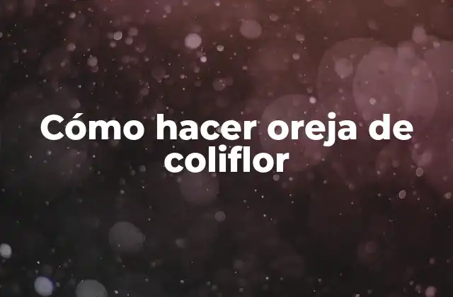 Cómo Hacer Oreja de Coliflor