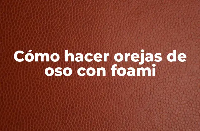 Cómo Hacer Orejas de Oso con Foami