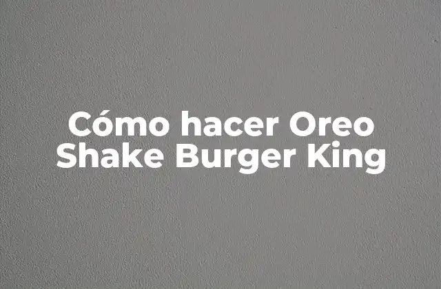 ¿Qué es un Oreo Shake Burger King?