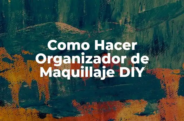 Como Hacer Organizador de Maquillaje Diy
