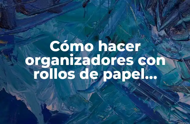 Cómo Hacer Organizadores con Rollos de Papel Higiénico