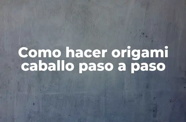 Como Hacer Origami Caballo Paso a Paso
