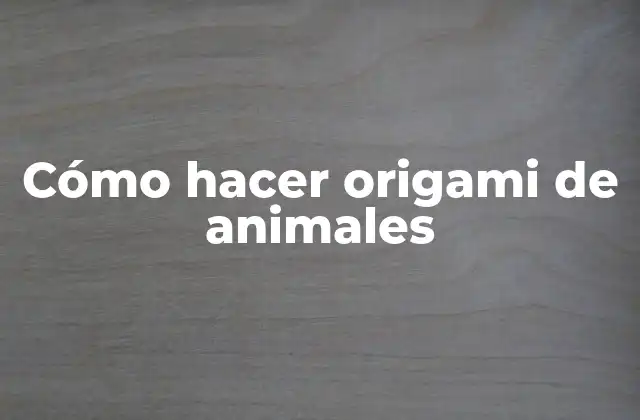 Cómo Hacer Origami de Animales