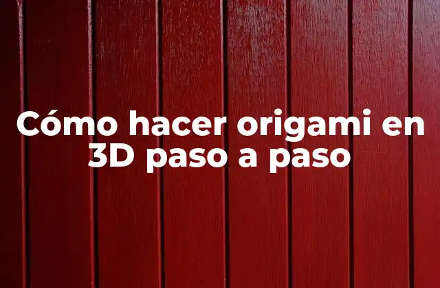 Cómo Hacer Origami en 3d Paso a Paso