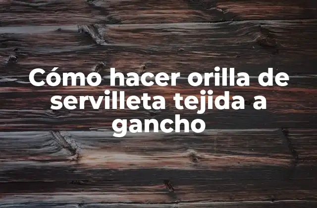 Cómo Hacer Orilla de Servilleta Tejida a Gancho