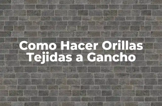 Como Hacer Orillas Tejidas a Gancho