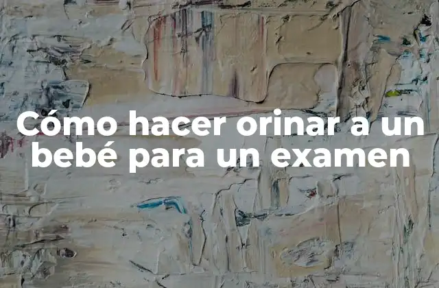 Cómo hacer orinar a un bebé para un examen