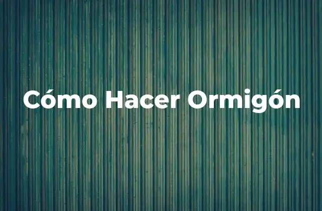 Cómo Hacer Ormigón
