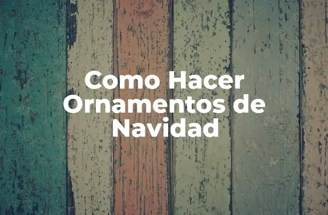 Como Hacer Ornamentos de Navidad