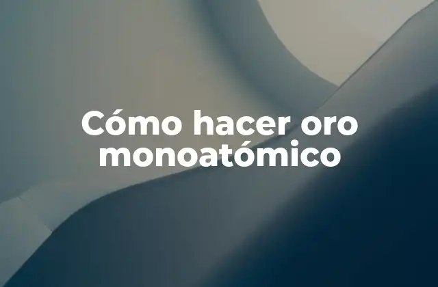 Cómo Hacer Oro Monoatómico