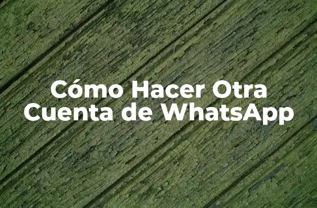Cómo Hacer Otra Cuenta de Whatsapp
