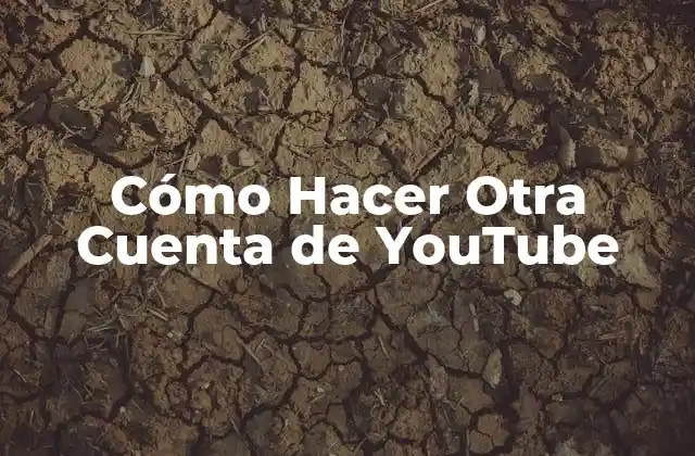 Cómo Hacer Otra Cuenta de Youtube