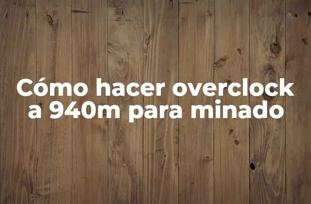 Cómo Hacer Overclock a 940m para Minado 2 ¿Qué es el overclocking y para qué sirve en el minado de criptomonedas?