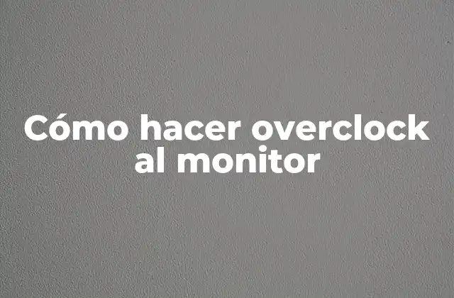 Cómo Hacer Overclock Al Monitor