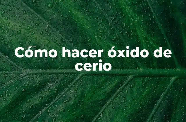 Cómo Hacer Óxido de Cerio