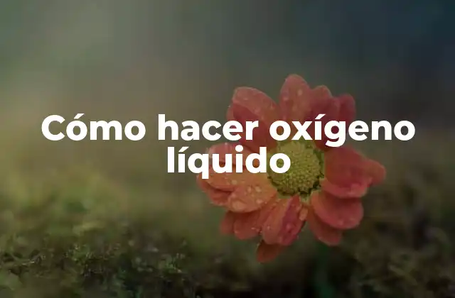 Cómo Hacer Oxígeno Líquido