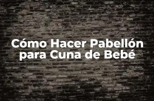 Cómo Hacer Pabellón para Cuna de Bebé 2 ¿Qué es un Pabellón para Cuna de Bebé?