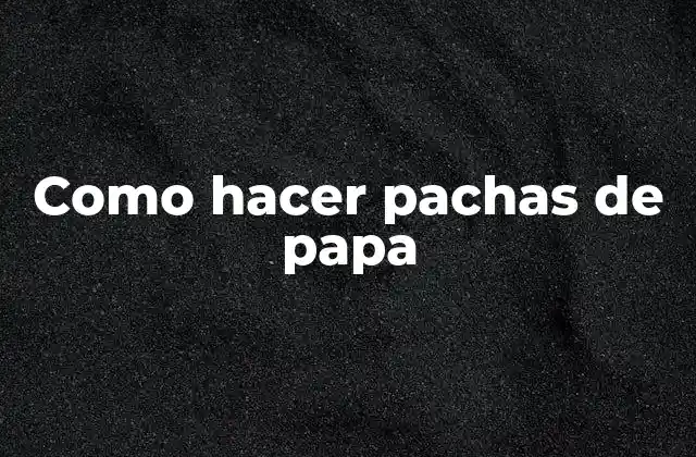 Como Hacer Pachas de Papa