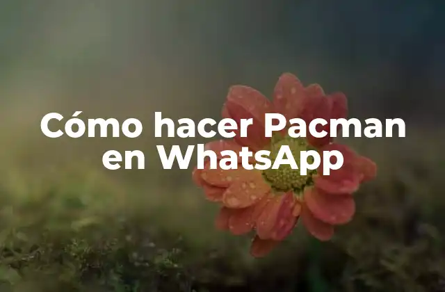 Cómo Hacer Pacman en Whatsapp